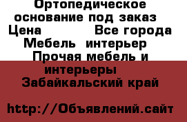 Ортопедическое основание под заказ › Цена ­ 3 160 - Все города Мебель, интерьер » Прочая мебель и интерьеры   . Забайкальский край